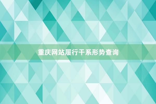 重庆网站履行干系形势查询