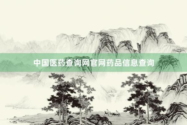 中国医药查询网官网药品信息查询
